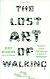 The Lost Art of Walking: The History, Science, and Literature of Pedestrianism