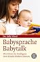 BabySprache - BabyTalk: Wie Eltern die Intelligenz ihrer Kinder f�rdern k�nnen