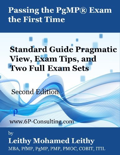 Passing the PgMP® Exam the First Time: Standard Guide Pragmatic View, Exam Tips, and Two Full Exam Sets, by Eng. Leithy Mohamed Leithy