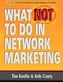 What Not to Do in Network Marketing: 146 of the most empowering success strategies in the industry!
