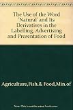 The Use of the word 'natural' and its derivatives in the labelling, advertising and presentation of food