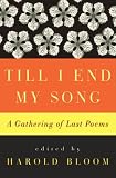 Till I End My Song: A Gathering of Last Poems Till I End My Song: A Gathering of Last Poems