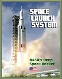 Space Launch System (SLS): America's Next Manned Rocket for NASA Deep Space Exploration to the Moon, Asteroids, Mars - Rocket Plans, Ground Facilities, Tests, Saturn V Comparisons, Configurations