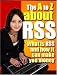 The A To Z About RSS - What Is RSS And How It Can Make You Money!