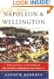 Napoleon and Wellington: The Battle of Waterloo--and the Great Commanders Who Fought It