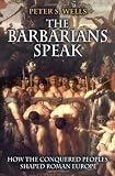 The Barbarians Speak: How the Conquered Peoples Shaped Roman Europe.