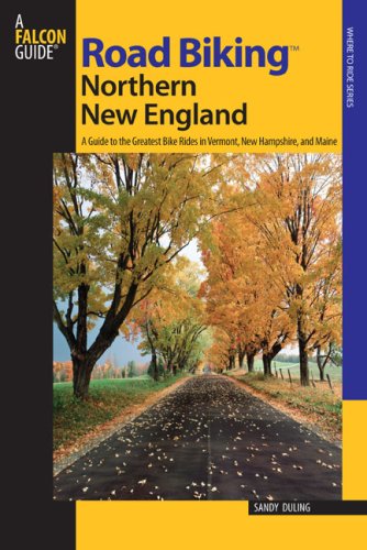 Road Biking Northern New England: A Guide to the Greatest Bike Rides in Vermont, New Hampshire, and Maine (Road Biking Series)