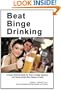 Beat Binge Drinking: A Smart Drinking Guide for Teens, College Students and Young Adults Who Choose to Drink