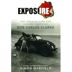 Exposure: The Unusual Life and Violent Death of Bob Carlos Clarke