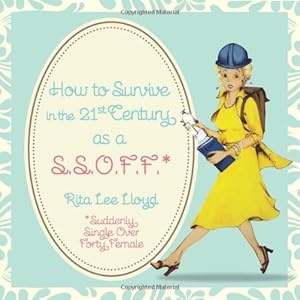 How to Survive in the 21st Century as a S.S.O.F.F.*: *Suddenly Single Over Forty Female