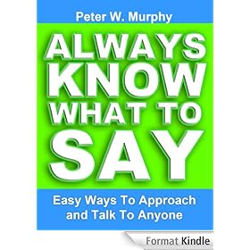 Always Know What To Say - Easy Ways To Approach And Talk To Anyone