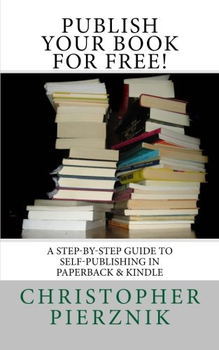 Publish Your Book for Free!: A Step-by-Step Guide to Self-Publishing in Paperback and E-Book Formats