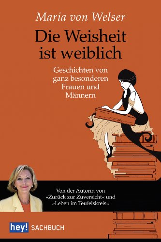 Die Weisheit ist weiblich: Geschichten von ganz besonderen Frauen und Männern (German Edition)