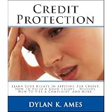 Credit Protection: Learn Your Rights In Applying For Credit, How To Build A Good Credit History, How To File A Complaint, And More