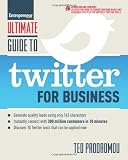 Ultimate Guide to Twitter for Business: Generate Quality Leads Using Only 140 Characters, Instantly Connect with 300 million Customers in 10 Minutes, ... that Can be Applied Now (Ultimate Series)