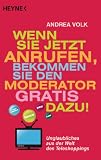 Andrea Volk 'Wenn Sie jetzt anrufen, bekommen Sie den Moderator gratis dazu!: Unglaubliches aus der Welt des Teleshoppings'