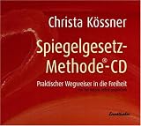 Die Spiegelgesetz-Methode - CD: Praktischer Wegweiser in die Freiheit - Christa K&ouml;ssner