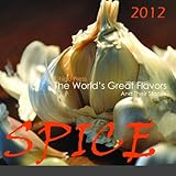 Spice: The World'S Great Flavors And Their Stories, 2012 Wall Calendar