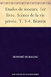 Etudes de moeurs. 1er livre. Scènes de la vie privée. T. 3-4. Béatrix (French Edition)