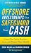 Offshore Investments that Safeguard Your Cash : Learn How Savvy Investors Grow and Protect Their Wealth