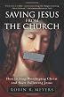 Saving Jesus from the Church: How to Stop Worshiping Christ and Start Following Jesus