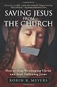 Saving Jesus from the Church: How to Stop Worshiping Christ and Start Following Jesus