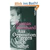 Aus Opposition gegen mich selbst: Ein Lesebuch: Die Welt des Thomas Bernhard (suhrkamp taschenbuch)