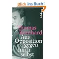 Aus Opposition gegen mich selbst: Ein Lesebuch: Die Welt des Thomas Bernhard (suhrkamp taschenbuch)