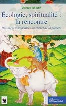 Ecologie, spiritualité : la rencontre : Des sages visionnaires au chevet de la planète