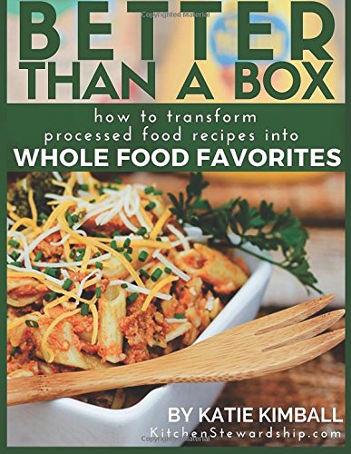 better than a box how to transform processed food recipes into whole foods favorites