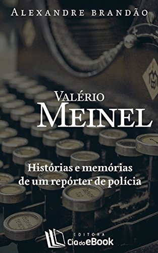 Valério Meinel: Histórias e memórias de um repórter de polícia (Portuguese Edition)