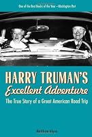 Harry Truman's Excellent Adventure: The True Story of a Great American Road Trip