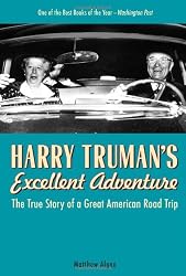 Harry Truman's Excellent Adventure: The True Story of a Great American Road Trip
