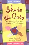 Share The Care: How to Organize a Group to Care for Someone Who Is Seriously Ill, (Revised and Updated)
