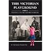 This Victorian Playground Part 1; Policing a Victim Culture in Britain