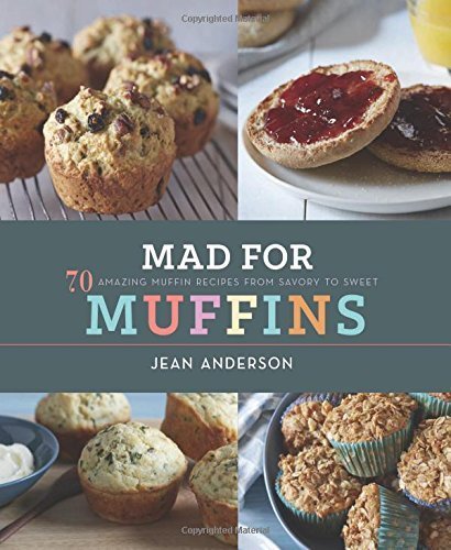 Mad for Muffins: 70 Amazing Muffin Recipes from Savory to Sweet by Anderson, Jean (2014) Hardcover