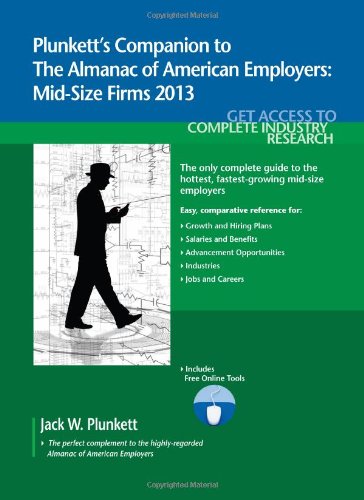 Plunkett's Companion to the Almanac of American Employers 2013: Market Research, Statistics & Trends Pertaining to America's Hottest Mid-size Employers