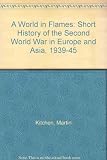 A world in flames : a short history of the Second World War in Europe and Asia, 1939-1945