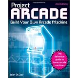 Project Arcade: Build Your Own Arcade Machine. ~ John St. Clair