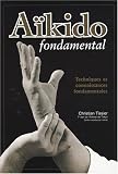 Aïkido fondamental : Techniques et connaissances fondamentales