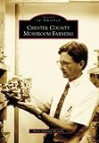 Chester County Mushroom Farming (Images of America: Pennsylvania)