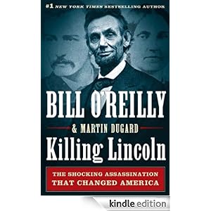 Killing Lincoln: The Shocking Assassination that Changed America Forever Ebook for Kindle