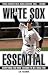  : White Sox Essential: Everything You Need to Know to Be a Real Fan! (Essential)