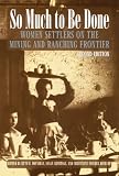 So Much to Be Done: Women Settlers on the Mining and Ranching Frontier, 2nd Edition (Women in the West)