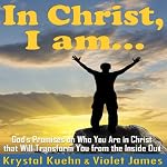 In Christ, I Am: God's Promises on Who You Are in Christ that Will Transform You from the Inside Out | Krystal Kuehn,Violet James