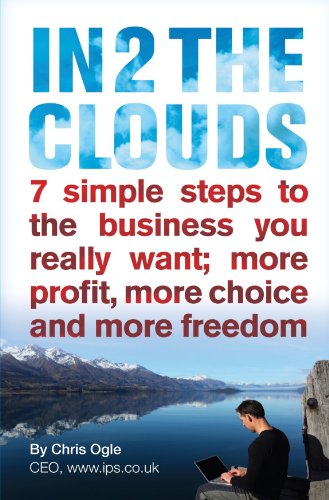 In 2 The Clouds: 7 Simple Steps to the business you really want; more profit, more choice and more freedom