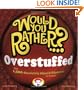 Would You Rather...? Overstuffed: Over 1500 Absolutely Absurd Dilemmas to Ponder