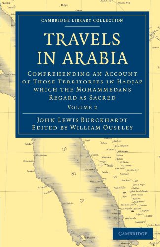 Travels in Arabia: Comprehending an Account of Those Territories in Hadjaz which the Mohammedans Regard as Sacred (Cambridge Library Collection - Travel, Middle East and Asia Minor) (Volume 2)