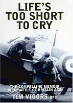 Life's Too Short to Cry: The Compelling Memoir of a Battle of Britain Ace