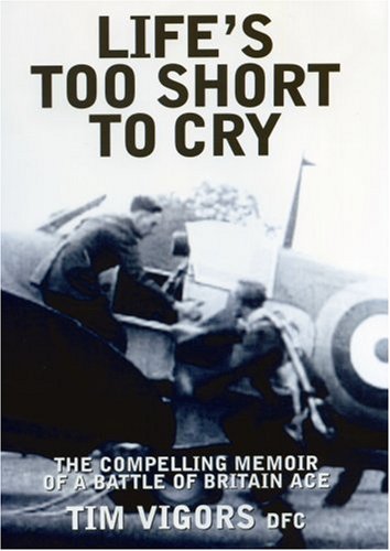 LIFE'S TOO SHORT TO CRY: The Inspirational Memoir of an Ace Battle of Britain Fighter Pilot Image of LIFE'S TOO SHORT TO CRY: The Inspirational Memoir of an Ace Battle of Britain Fighter Pilot